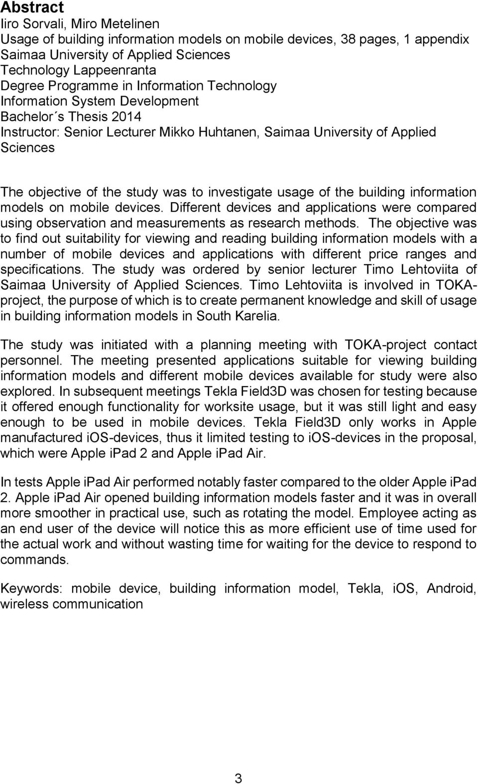 investigate usage of the building information models on mobile devices. Different devices and applications were compared using observation and measurements as research methods.