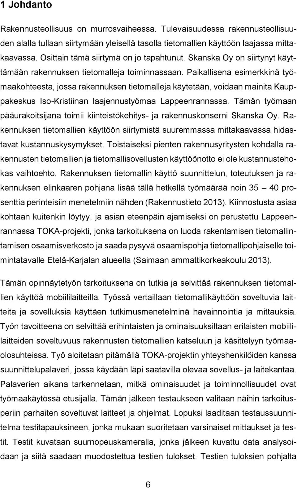 Paikallisena esimerkkinä työmaakohteesta, jossa rakennuksen tietomalleja käytetään, voidaan mainita Kauppakeskus Iso-Kristiinan laajennustyömaa Lappeenrannassa.