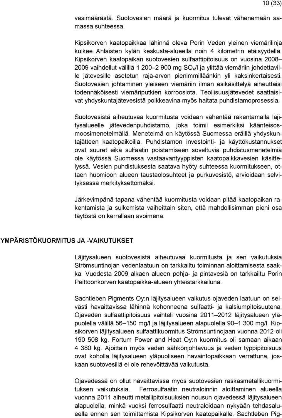 Kipsikorven kaatopaikan suotovesien sulfaattipitoisuus on vuosina 2008 2009 vaihdellut välillä 1 200 2 900 mg SO 4 /l ja ylittää viemäriin johdettaville jätevesille asetetun raja-arvon