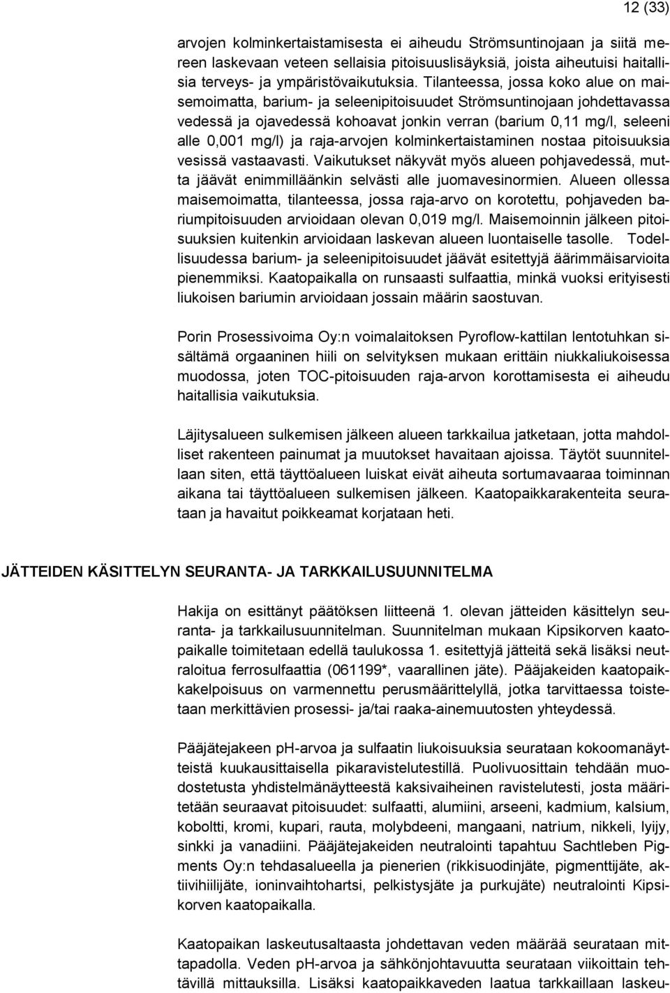 raja-arvojen kolminkertaistaminen nostaa pitoisuuksia vesissä vastaavasti. Vaikutukset näkyvät myös alueen pohjavedessä, mutta jäävät enimmilläänkin selvästi alle juomavesinormien.