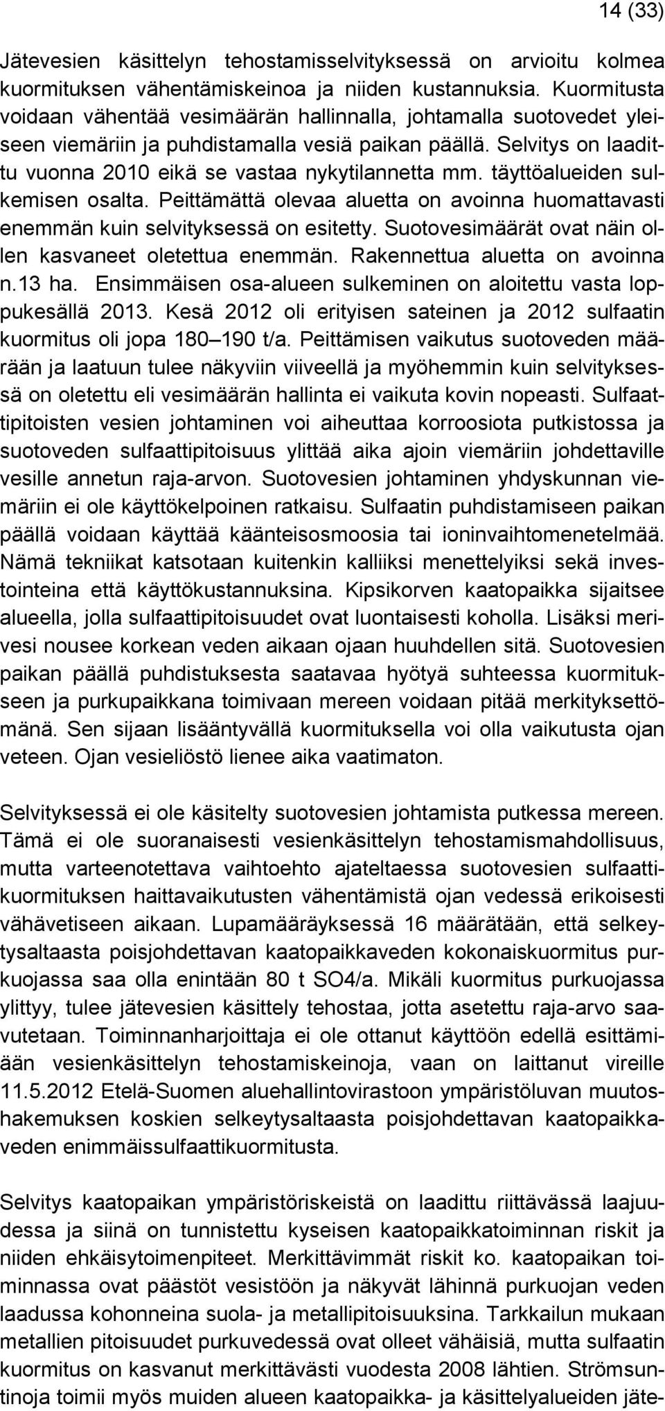 täyttöalueiden sulkemisen osalta. Peittämättä olevaa aluetta on avoinna huomattavasti enemmän kuin selvityksessä on esitetty. Suotovesimäärät ovat näin ollen kasvaneet oletettua enemmän.