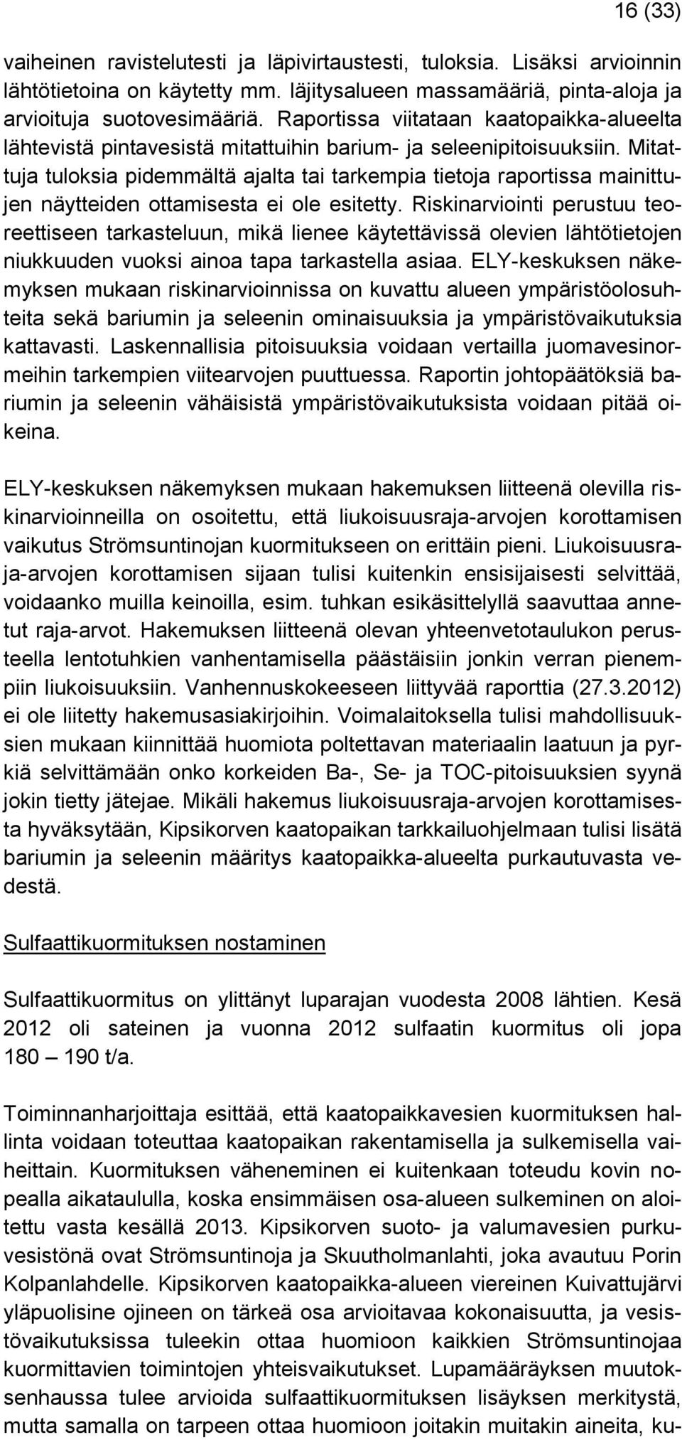 Mitattuja tuloksia pidemmältä ajalta tai tarkempia tietoja raportissa mainittujen näytteiden ottamisesta ei ole esitetty.