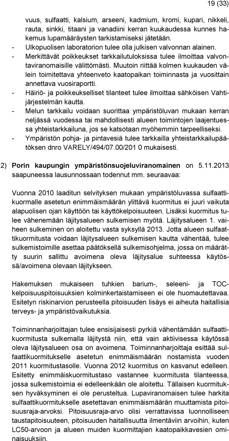 Muutoin riittää kolmen kuukauden välein toimitettava yhteenveto kaatopaikan toiminnasta ja vuosittain annettava vuosiraportti.