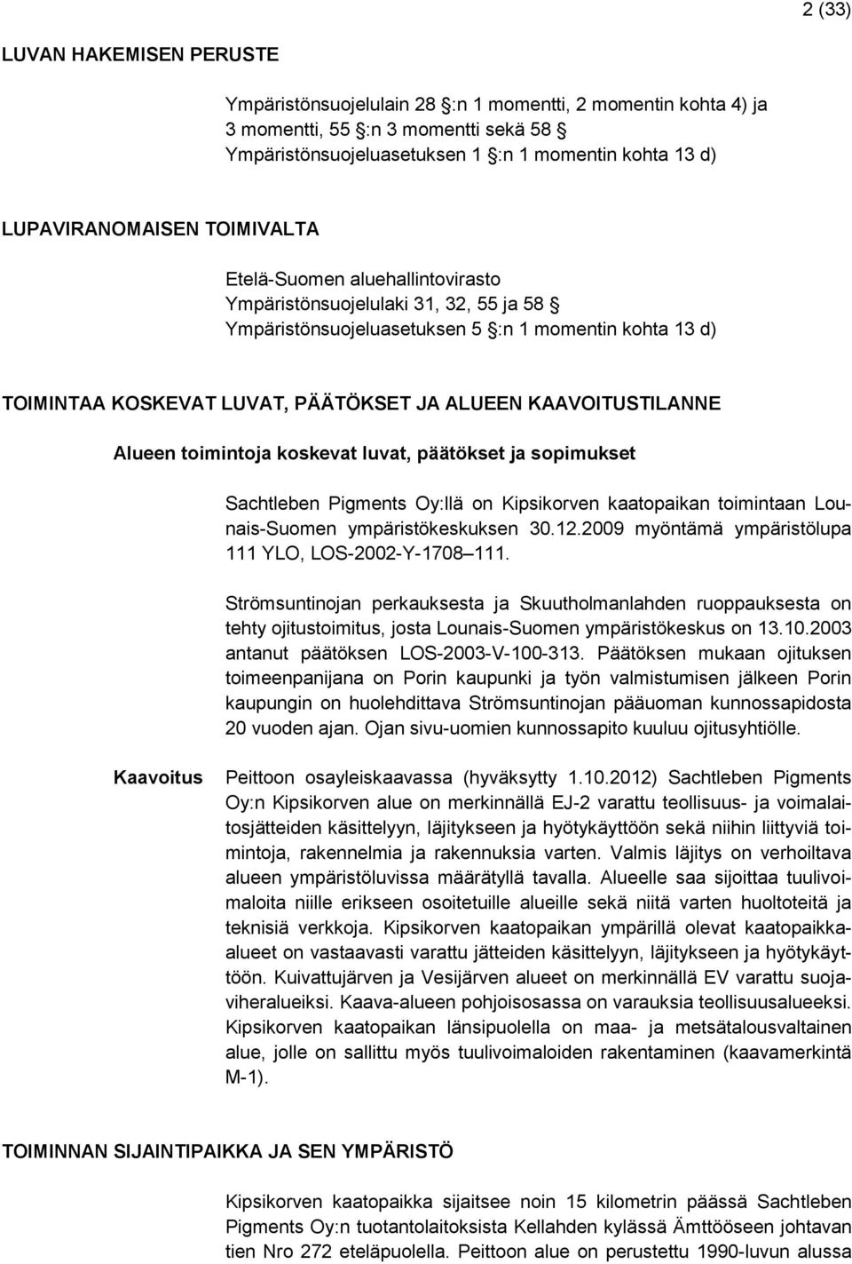 ALUEEN KAAVOITUSTILANNE Alueen toimintoja koskevat luvat, päätökset ja sopimukset Sachtleben Pigments Oy:llä on Kipsikorven kaatopaikan toimintaan Lounais-Suomen ympäristökeskuksen 30.12.