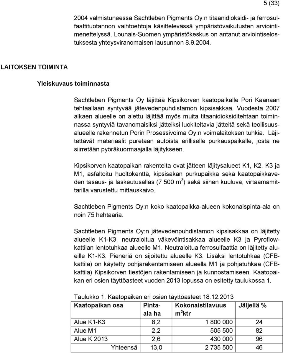 LAITOKSEN TOIMINTA Yleiskuvaus toiminnasta Sachtleben Pigments Oy läjittää Kipsikorven kaatopaikalle Pori Kaanaan tehtaallaan syntyvää jätevedenpuhdistamon kipsisakkaa.