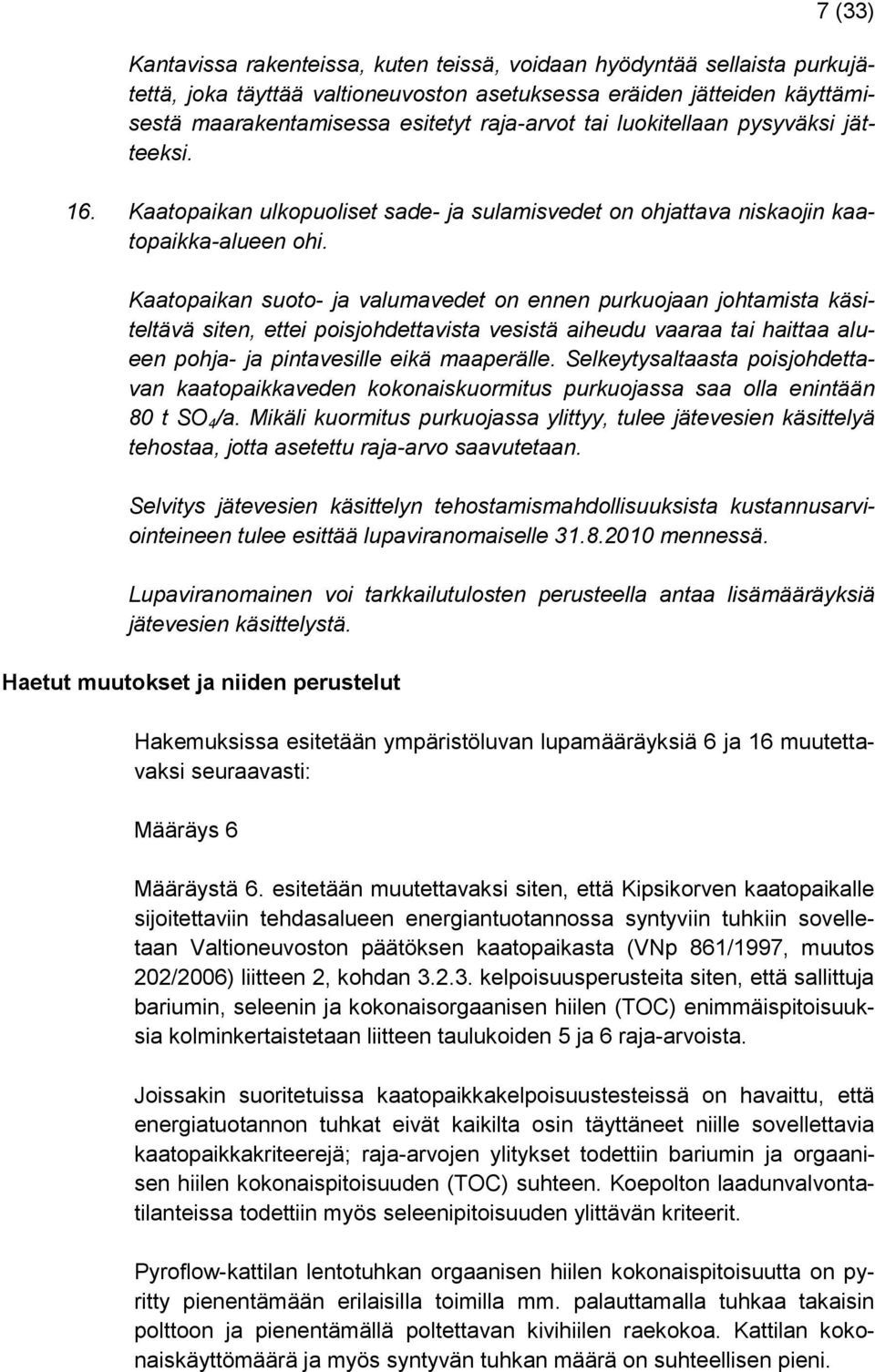 Kaatopaikan suoto- ja valumavedet on ennen purkuojaan johtamista käsiteltävä siten, ettei poisjohdettavista vesistä aiheudu vaaraa tai haittaa alueen pohja- ja pintavesille eikä maaperälle.