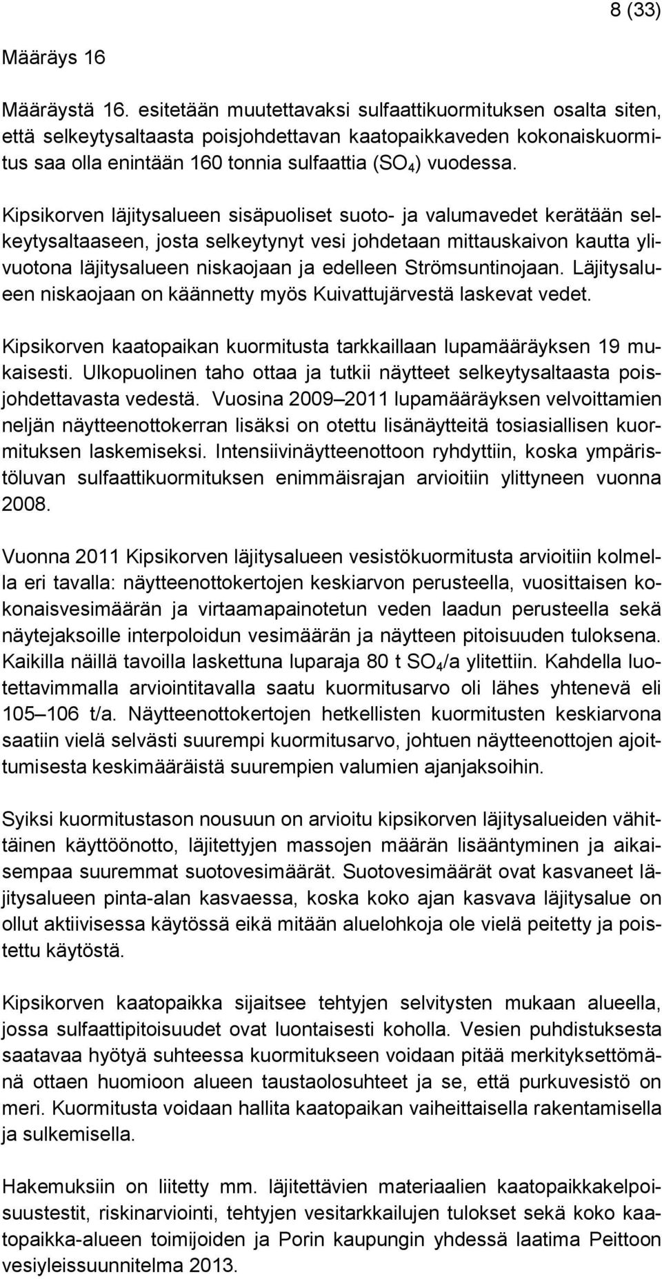 Kipsikorven läjitysalueen sisäpuoliset suoto- ja valumavedet kerätään selkeytysaltaaseen, josta selkeytynyt vesi johdetaan mittauskaivon kautta ylivuotona läjitysalueen niskaojaan ja edelleen
