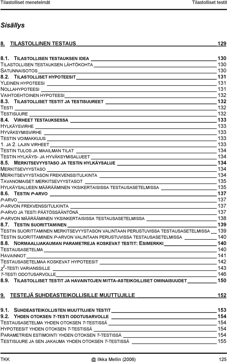 VIRHEET TESTAUKSESSA 33 HYLKÄYSVIRHE 33 HYVÄKSYMISVIRHE 33 TESTIN VOIMAKKUUS 33. JA. LAJIN VIRHEET 33 TESTIN TULOS JA MAAILMAN TILAT 34 TESTIN HYLKÄYS JA HYVÄKSYMISALUEET 34 8.5.