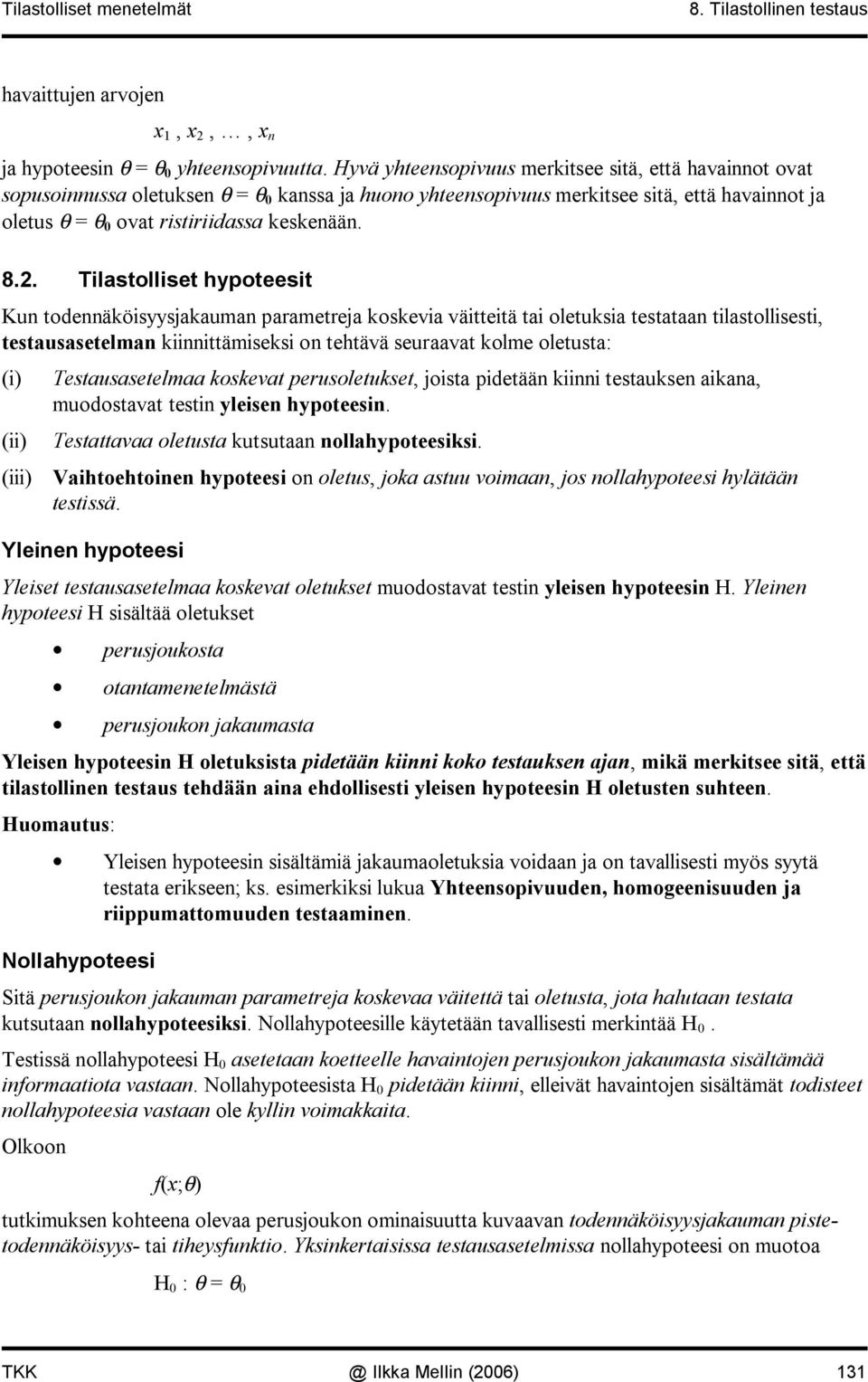 . Tilastolliset hypoteesit Ku todeäköisyysjakauma parametreja koskevia väitteitä tai oletuksia testataa tilastollisesti, testausasetelma kiiittämiseksi o tehtävä seuraavat kolme oletusta: (i) (ii)