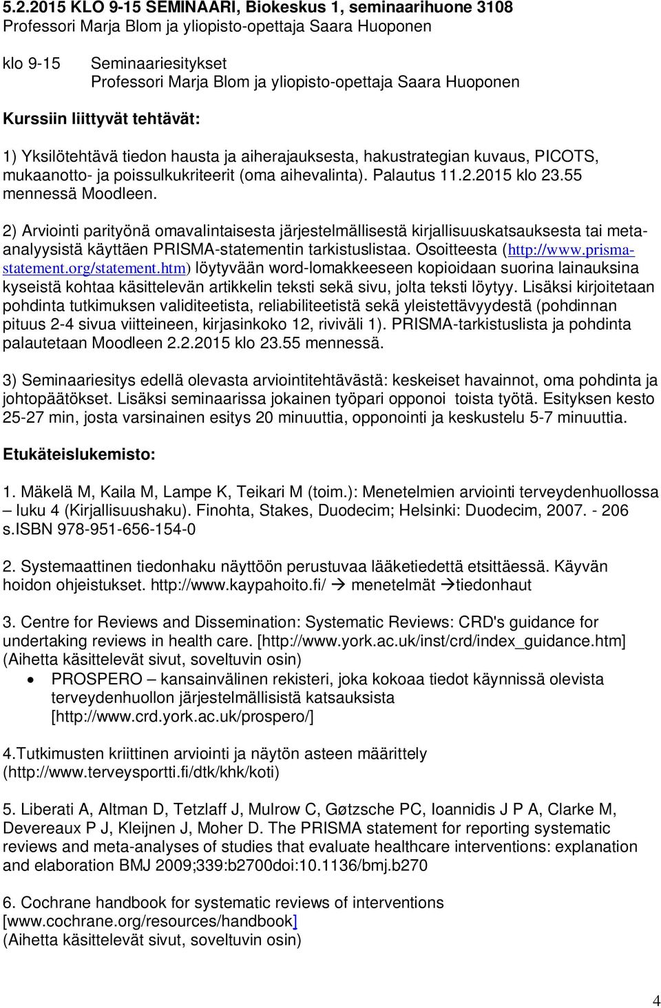 55 mennessä Moodleen. 2) Arviointi parityönä omavalintaisesta järjestelmällisestä kirjallisuuskatsauksesta tai metaanalyysistä käyttäen PRISMA-statementin tarkistuslistaa. Osoitteesta (http://www.