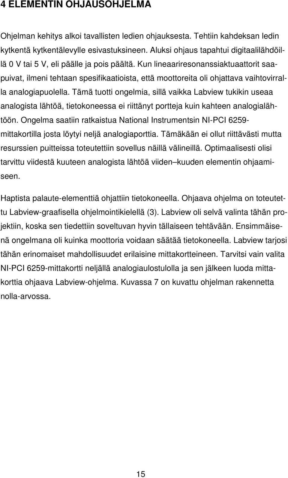 Kun lineaariresonanssiaktuaattorit saapuivat, ilmeni tehtaan spesifikaatioista, että moottoreita oli ohjattava vaihtovirralla analogiapuolella.