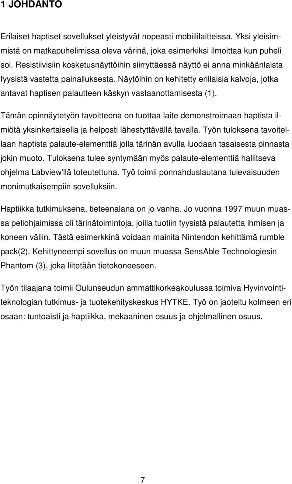 Näytöihin on kehitetty erillaisia kalvoja, jotka antavat haptisen palautteen käskyn vastaanottamisesta (1).