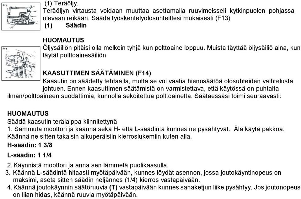 KAASUTTIMEN SÄÄTÄMINEN (F14) Kaasutin on säädetty tehtaalla, mutta se voi vaatia hienosäätöä olosuhteiden vaihtelusta johtuen.