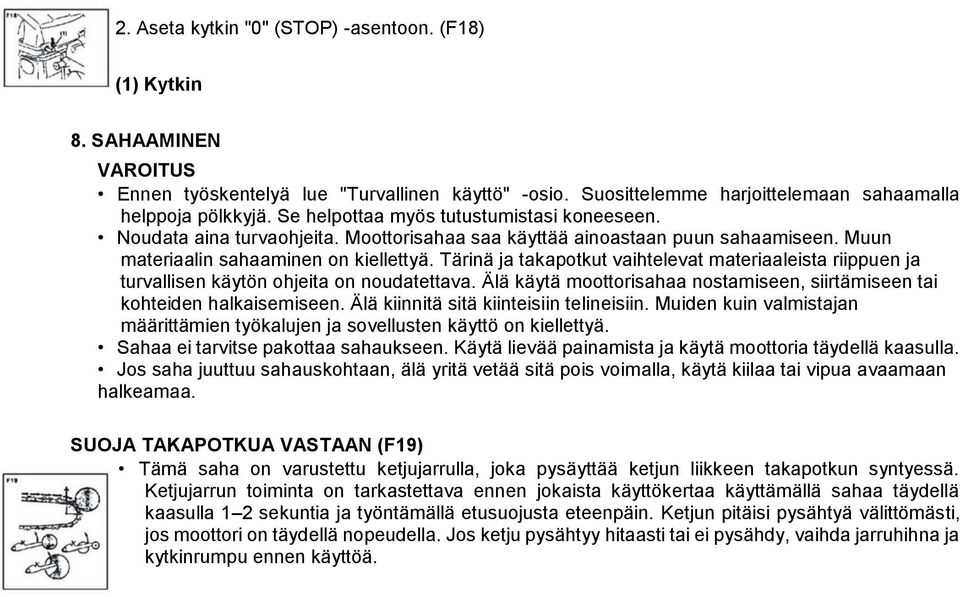 Tärinä ja takapotkut vaihtelevat materiaaleista riippuen ja turvallisen käytön ohjeita on noudatettava. Älä käytä moottorisahaa nostamiseen, siirtämiseen tai kohteiden halkaisemiseen.