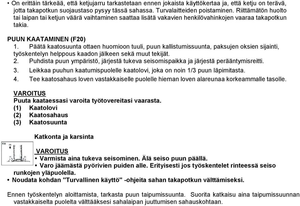 Päätä kaatosuunta ottaen huomioon tuuli, puun kallistumissuunta, paksujen oksien sijainti, työskentelyn helppous kaadon jälkeen sekä muut tekijät. 2.