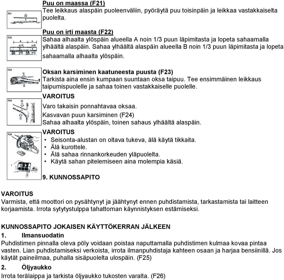 Sahaa ylhäältä alaspäin alueella B noin 1/3 puun läpimitasta ja lopeta sahaamalla alhaalta ylöspäin. Oksan karsiminen kaatuneesta puusta (F23) Tarkista aina ensin kumpaan suuntaan oksa taipuu.