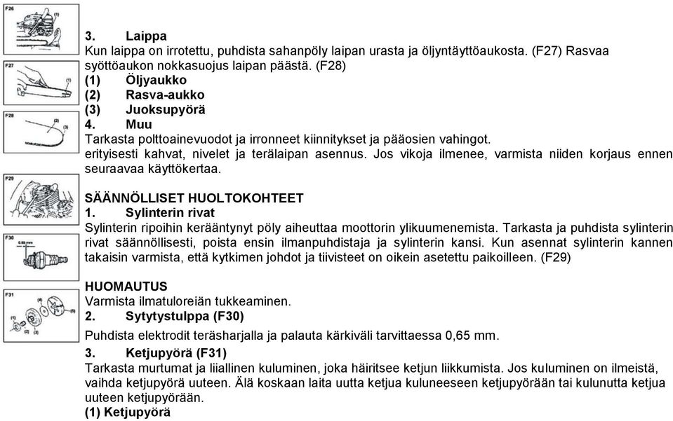 Jos vikoja ilmenee, varmista niiden korjaus ennen seuraavaa käyttökertaa. SÄÄNNÖLLISET HUOLTOKOHTEET 1. Sylinterin rivat Sylinterin ripoihin kerääntynyt pöly aiheuttaa moottorin ylikuumenemista.