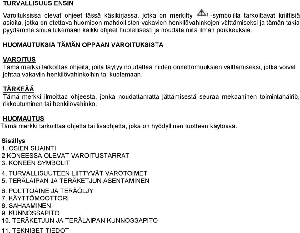 HUOMAUTUKSIA TÄMÄN OPPAAN VAROITUKSISTA Tämä merkki tarkoittaa ohjeita, joita täytyy noudattaa niiden onnettomuuksien välttämiseksi, jotka voivat johtaa vakaviin henkilövahinkoihin tai kuolemaan.