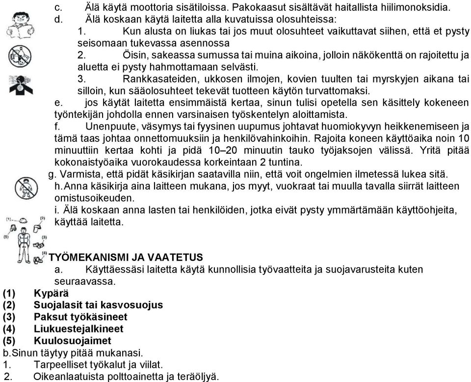 Öisin, sakeassa sumussa tai muina aikoina, jolloin näkökenttä on rajoitettu ja aluetta ei pysty hahmottamaan selvästi. 3.