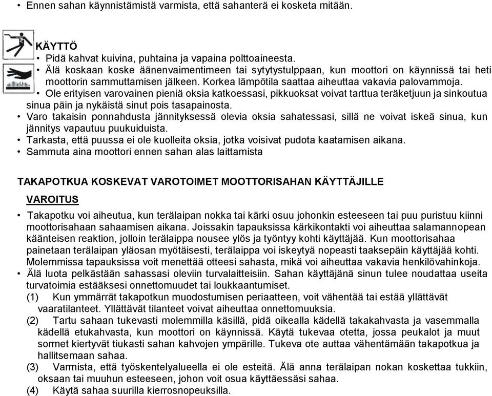 Ole erityisen varovainen pieniä oksia katkoessasi, pikkuoksat voivat tarttua teräketjuun ja sinkoutua sinua päin ja nykäistä sinut pois tasapainosta.