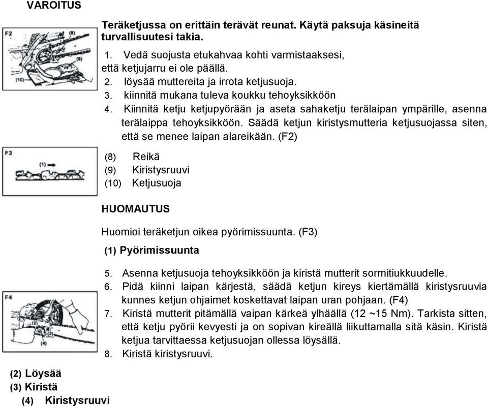 Kiinnitä ketju ketjupyörään ja aseta sahaketju terälaipan ympärille, asenna terälaippa tehoyksikköön. Säädä ketjun kiristysmutteria ketjusuojassa siten, että se menee laipan alareikään.