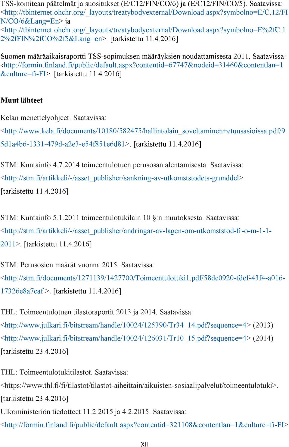 2016] Suomen määräaikaisraportti TSS-sopimuksen määräyksien noudattamisesta 2011. Saatavissa: <http://formin.finland.fi/public/default.aspx?contentid=67747&nodeid=31460&contentlan=1 &culture=fi-fi>.