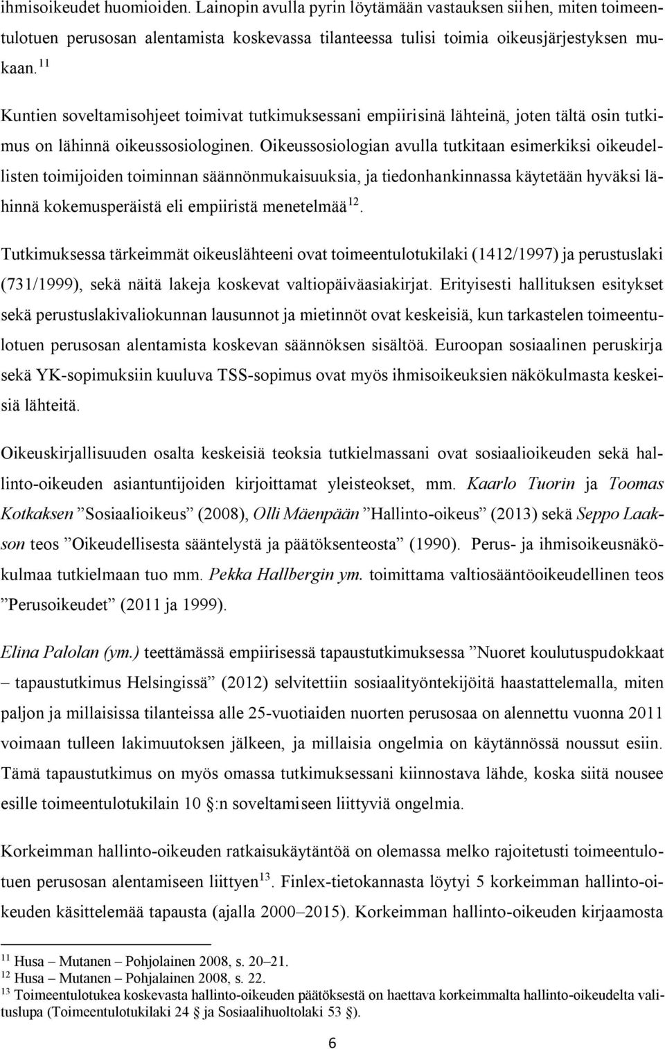 Oikeussosiologian avulla tutkitaan esimerkiksi oikeudellisten toimijoiden toiminnan säännönmukaisuuksia, ja tiedonhankinnassa käytetään hyväksi lähinnä kokemusperäistä eli empiiristä menetelmää 12.