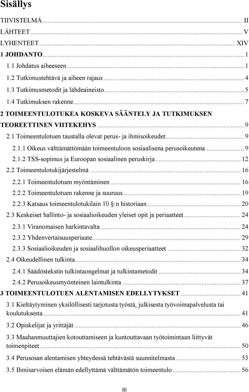 .. 9 2.1.2 TSS-sopimus ja Euroopan sosiaalinen peruskirja... 12 2.2 Toimeentulotukijärjestelmä... 16 2.2.1 Toimeentulotuen myöntäminen... 16 2.2.2 Toimeentulotuen rakenne ja suuruus... 19 2.2.3 Katsaus toimeentulotukilain 10 :n historiaan.