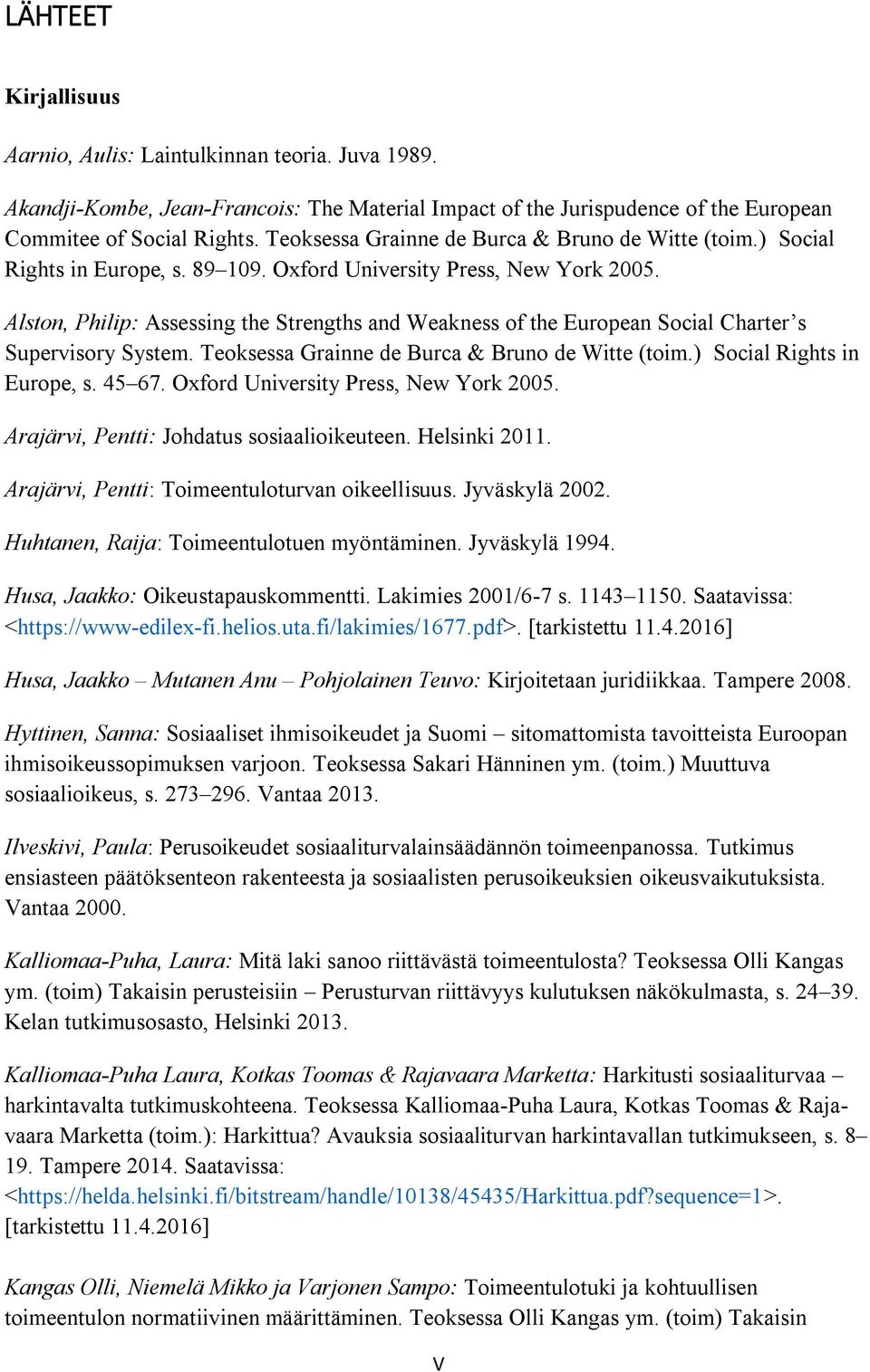 Alston, Philip: Assessing the Strengths and Weakness of the European Social Charter s Supervisory System. Teoksessa Grainne de Burca & Bruno de Witte (toim.) Social Rights in Europe, s. 45 67.