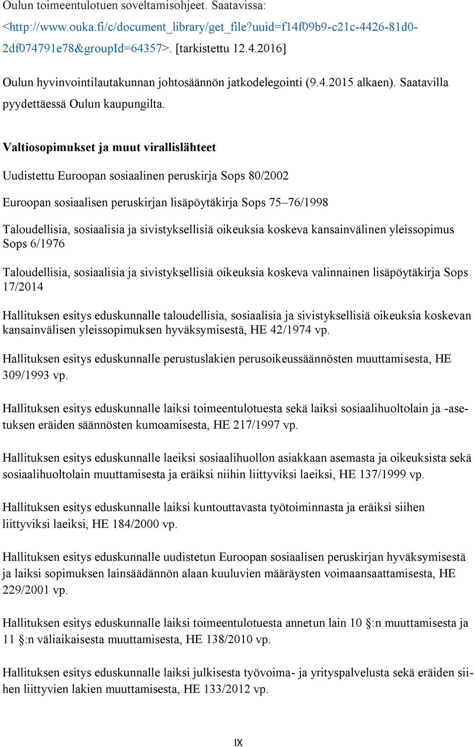 Valtiosopimukset ja muut virallislähteet Uudistettu Euroopan sosiaalinen peruskirja Sops 80/2002 Euroopan sosiaalisen peruskirjan lisäpöytäkirja Sops 75 76/1998 Taloudellisia, sosiaalisia ja