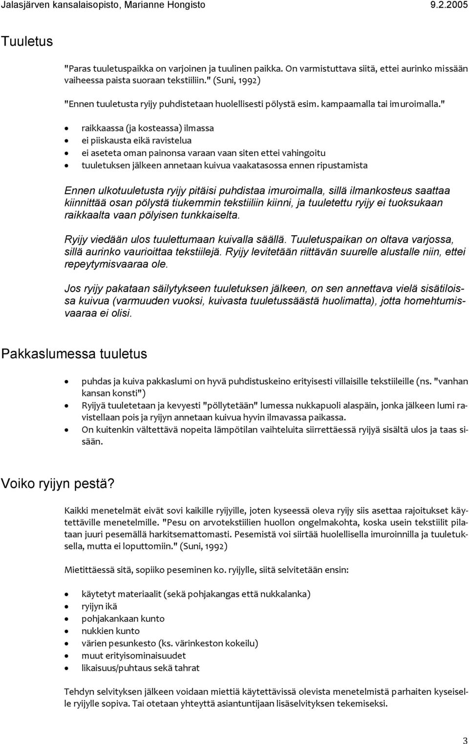 " raikkaassa (ja kosteassa) ilmassa ei piiskausta eikä ravistelua ei aseteta oman painonsa varaan vaan siten ettei vahingoitu tuuletuksen jälkeen annetaan kuivua vaakatasossa ennen ripustamista Ennen