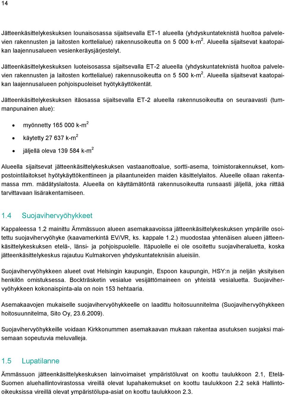 Jätteenkäsittelykeskuksen luoteisosassa sijaitsevalla ET-2 alueella (yhdyskuntateknistä huoltoa palvelevien rakennusten ja laitosten korttelialue) rakennusoikeutta on 5 500 k-m 2.