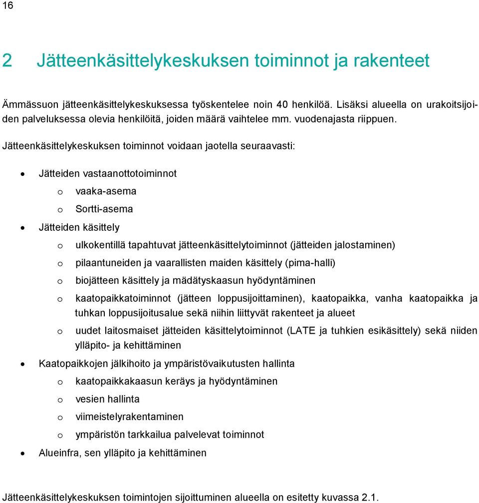 Jätteenkäsittelykeskuksen toiminnot voidaan jaotella seuraavasti: Jätteiden vastaanottotoiminnot o o vaaka-asema Sortti-asema Jätteiden käsittely o o o o o ulkokentillä tapahtuvat