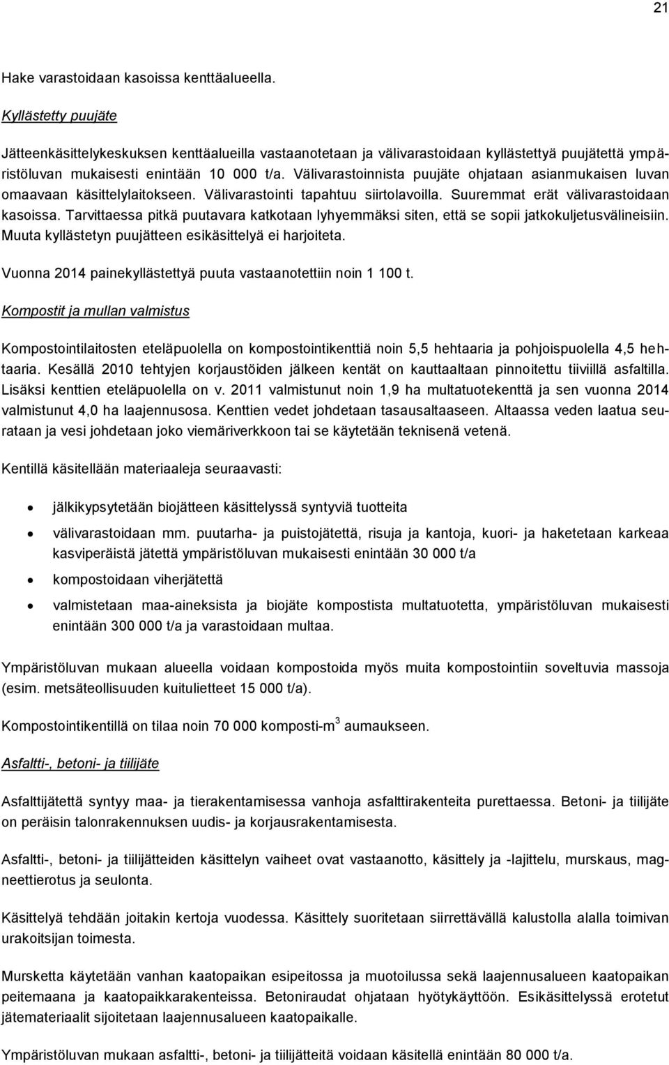 Välivarastoinnista puujäte ohjataan asianmukaisen luvan omaavaan käsittelylaitokseen. Välivarastointi tapahtuu siirtolavoilla. Suuremmat erät välivarastoidaan kasoissa.