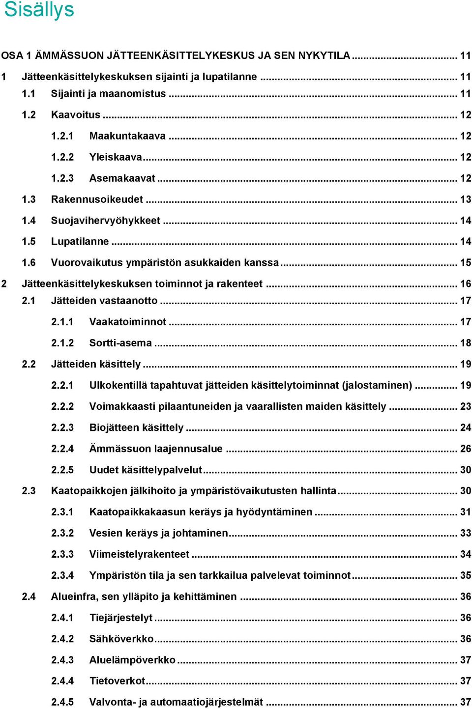 .. 15 2 Jätteenkäsittelykeskuksen toiminnot ja rakenteet... 16 2.1 Jätteiden vastaanotto... 17 2.1.1 Vaakatoiminnot... 17 2.1.2 Sortti-asema... 18 2.2 Jätteiden käsittely... 19 2.2.1 Ulkokentillä tapahtuvat jätteiden käsittelytoiminnat (jalostaminen).