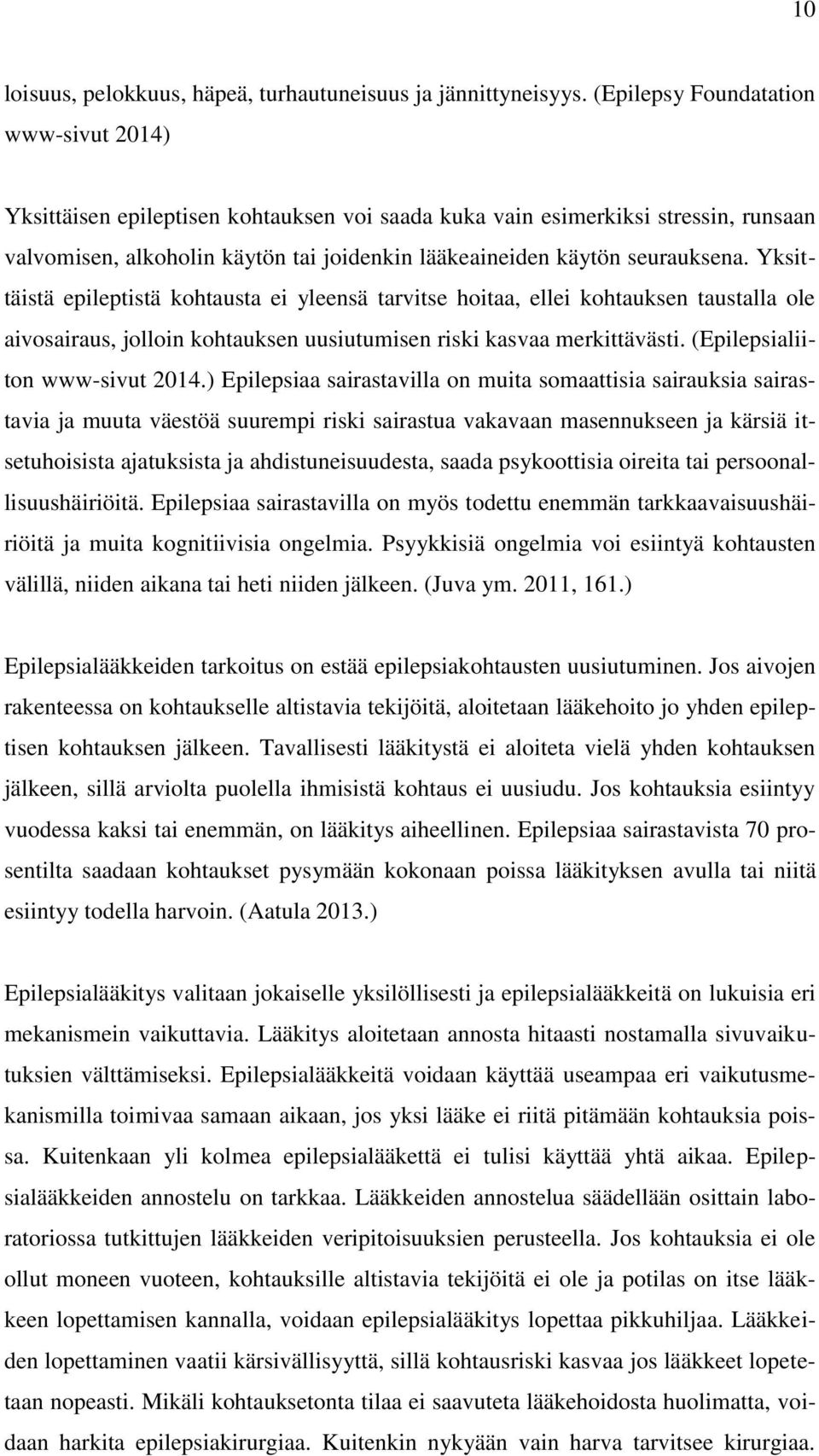 Yksittäistä epileptistä kohtausta ei yleensä tarvitse hoitaa, ellei kohtauksen taustalla ole aivosairaus, jolloin kohtauksen uusiutumisen riski kasvaa merkittävästi. (Epilepsialiiton www-sivut 2014.