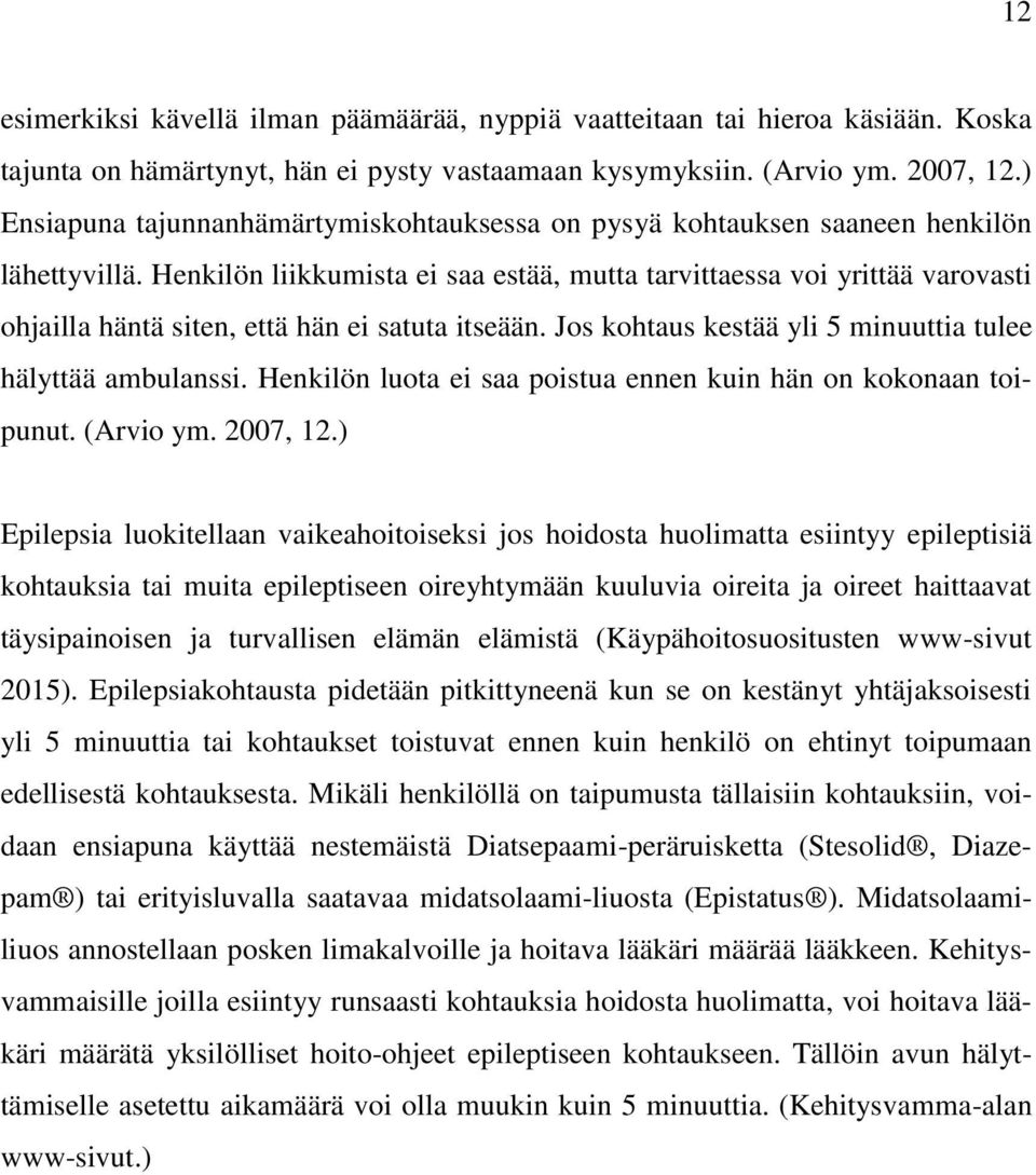 Henkilön liikkumista ei saa estää, mutta tarvittaessa voi yrittää varovasti ohjailla häntä siten, että hän ei satuta itseään. Jos kohtaus kestää yli 5 minuuttia tulee hälyttää ambulanssi.