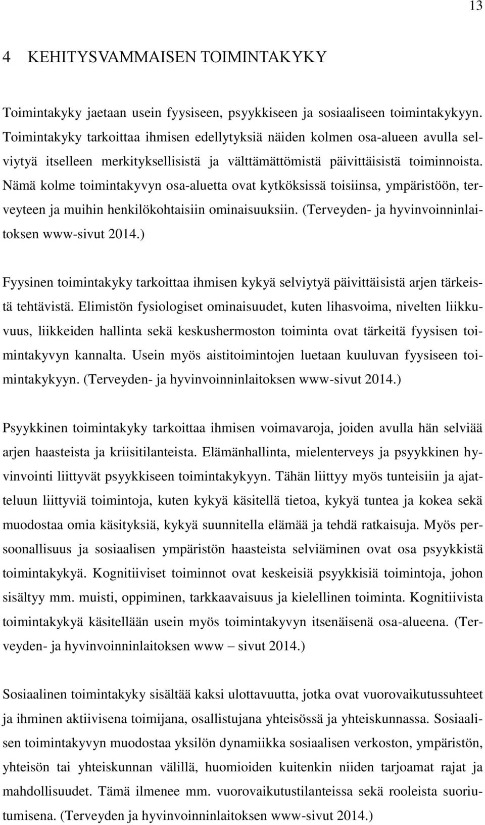 Nämä kolme toimintakyvyn osa-aluetta ovat kytköksissä toisiinsa, ympäristöön, terveyteen ja muihin henkilökohtaisiin ominaisuuksiin. (Terveyden- ja hyvinvoinninlaitoksen www-sivut 2014.