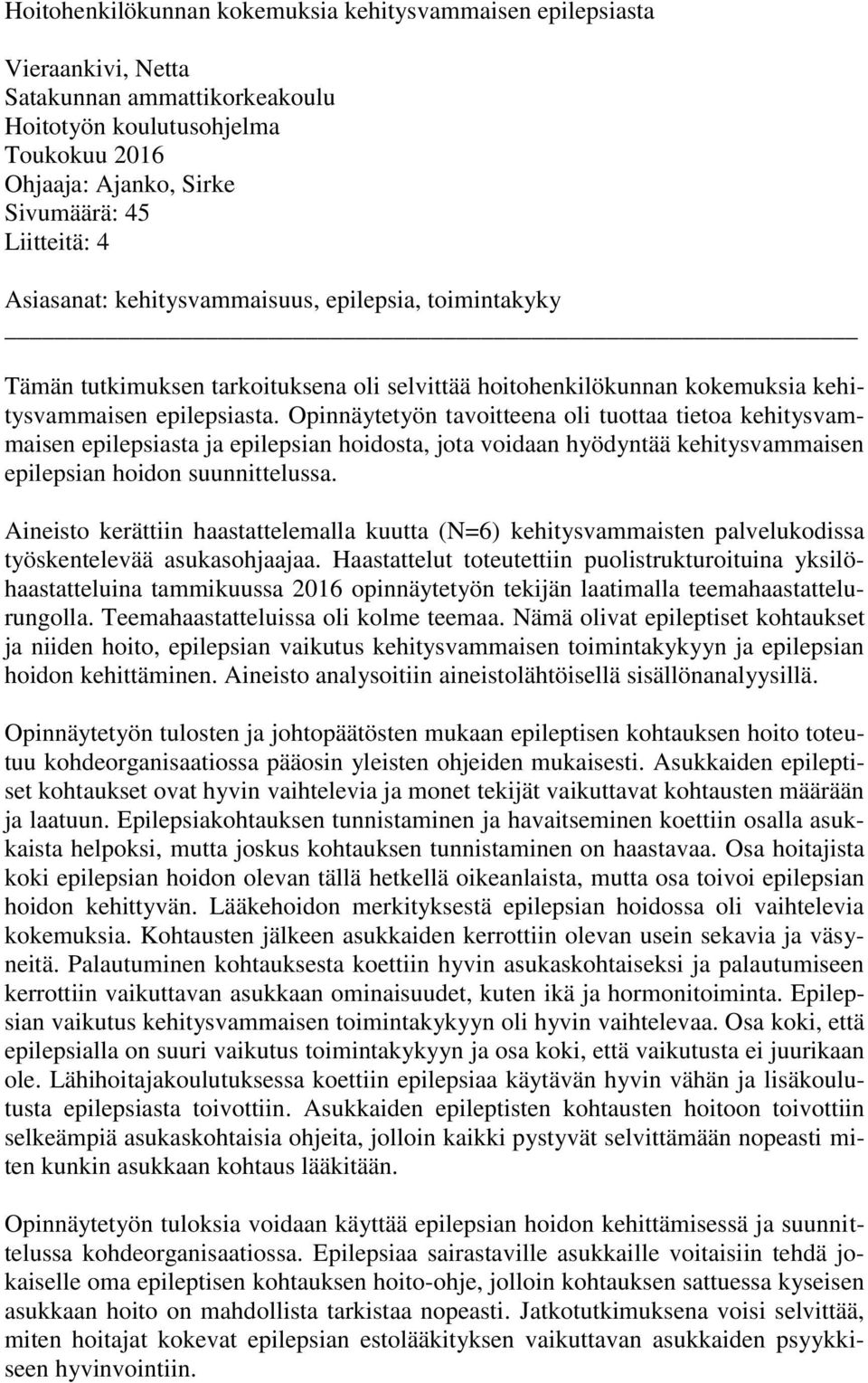 Opinnäytetyön tavoitteena oli tuottaa tietoa kehitysvammaisen epilepsiasta ja epilepsian hoidosta, jota voidaan hyödyntää kehitysvammaisen epilepsian hoidon suunnittelussa.