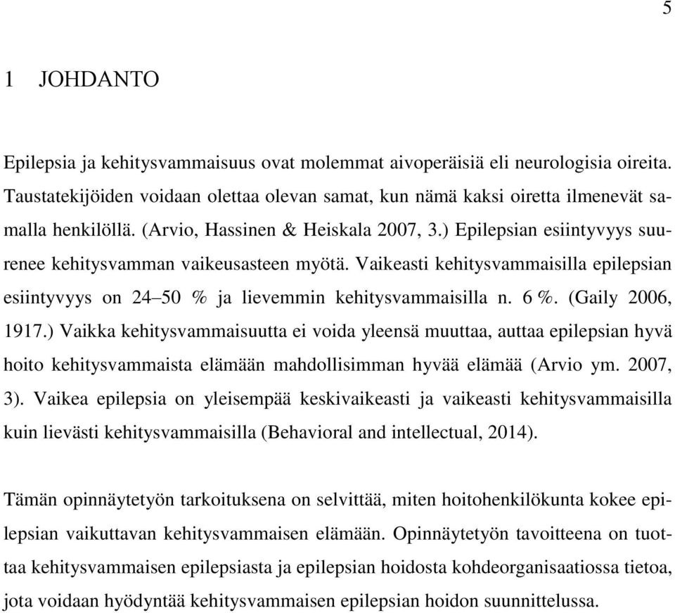 Vaikeasti kehitysvammaisilla epilepsian esiintyvyys on 24 50 % ja lievemmin kehitysvammaisilla n. 6 %. (Gaily 2006, 1917.