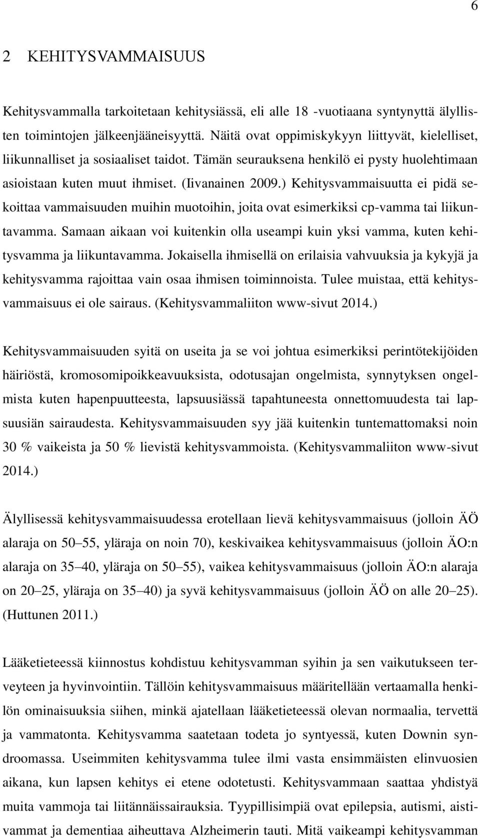 ) Kehitysvammaisuutta ei pidä sekoittaa vammaisuuden muihin muotoihin, joita ovat esimerkiksi cp-vamma tai liikuntavamma.