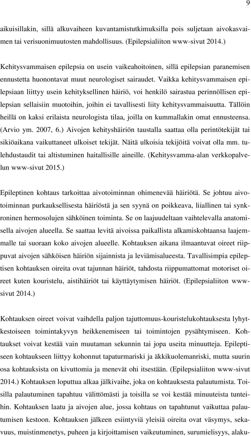 Vaikka kehitysvammaisen epilepsiaan liittyy usein kehityksellinen häiriö, voi henkilö sairastua perinnöllisen epilepsian sellaisiin muotoihin, joihin ei tavallisesti liity kehitysvammaisuutta.