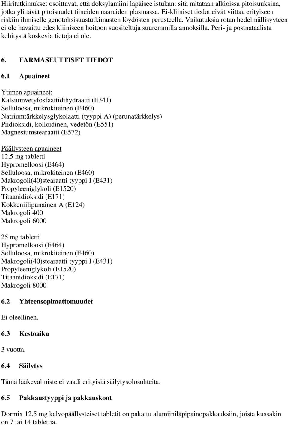 Vaikutuksia rotan hedelmällisyyteen ei ole havaittu edes kliiniseen hoitoon suositeltuja suuremmilla annoksilla. Peri- ja postnataalista kehitystä koskevia tietoja ei ole. 6. FARMASEUTTISET TIEDOT 6.