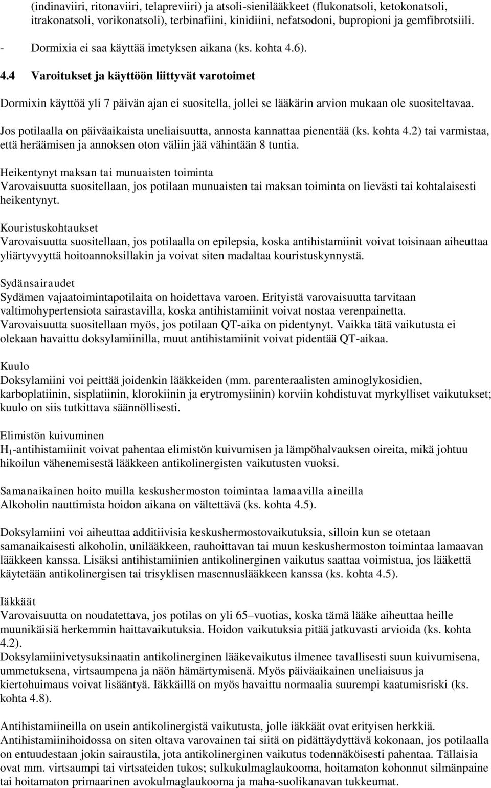 6). 4.4 Varoitukset ja käyttöön liittyvät varotoimet Dormixin käyttöä yli 7 päivän ajan ei suositella, jollei se lääkärin arvion mukaan ole suositeltavaa.