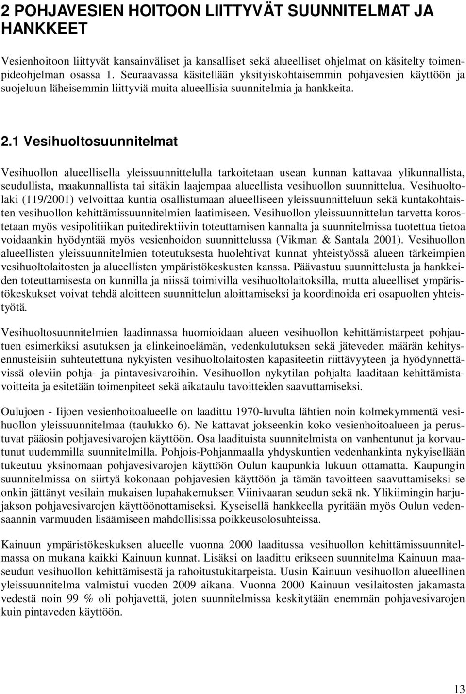 1 Vesihuoltosuunnitelmat Vesihuollon alueellisella yleissuunnittelulla tarkoitetaan usean kunnan kattavaa ylikunnallista, seudullista, maakunnallista tai sitäkin laajempaa alueellista vesihuollon