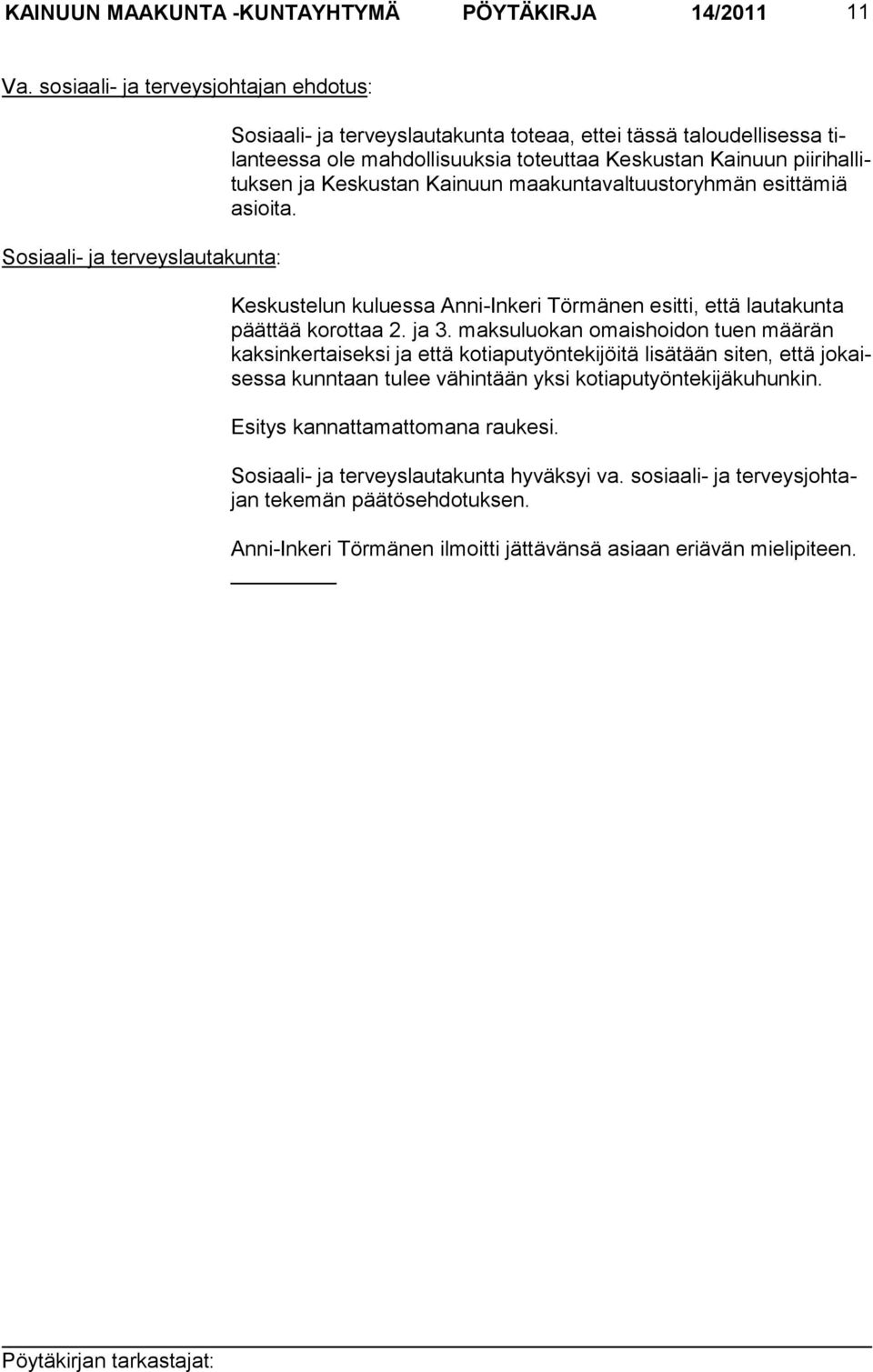 piirihallituksen ja Keskustan Kainuun maakuntavaltuusto ryhmän esittämiä asioita. Keskustelun kuluessa Anni-Inkeri Törmänen esitti, että lautakunta päättää korottaa 2. ja 3.