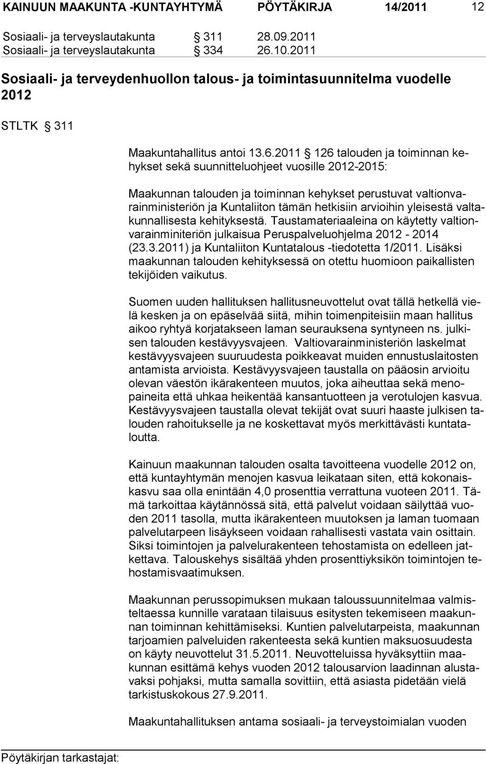 2011 126 talou den ja toiminnan kehyk set sekä suunnittelu ohjeet vuosille 2012-2015: Maakunnan talouden ja toiminnan kehykset perustuvat valtionvarainministeriön ja Kun taliiton tämän hetkisiin