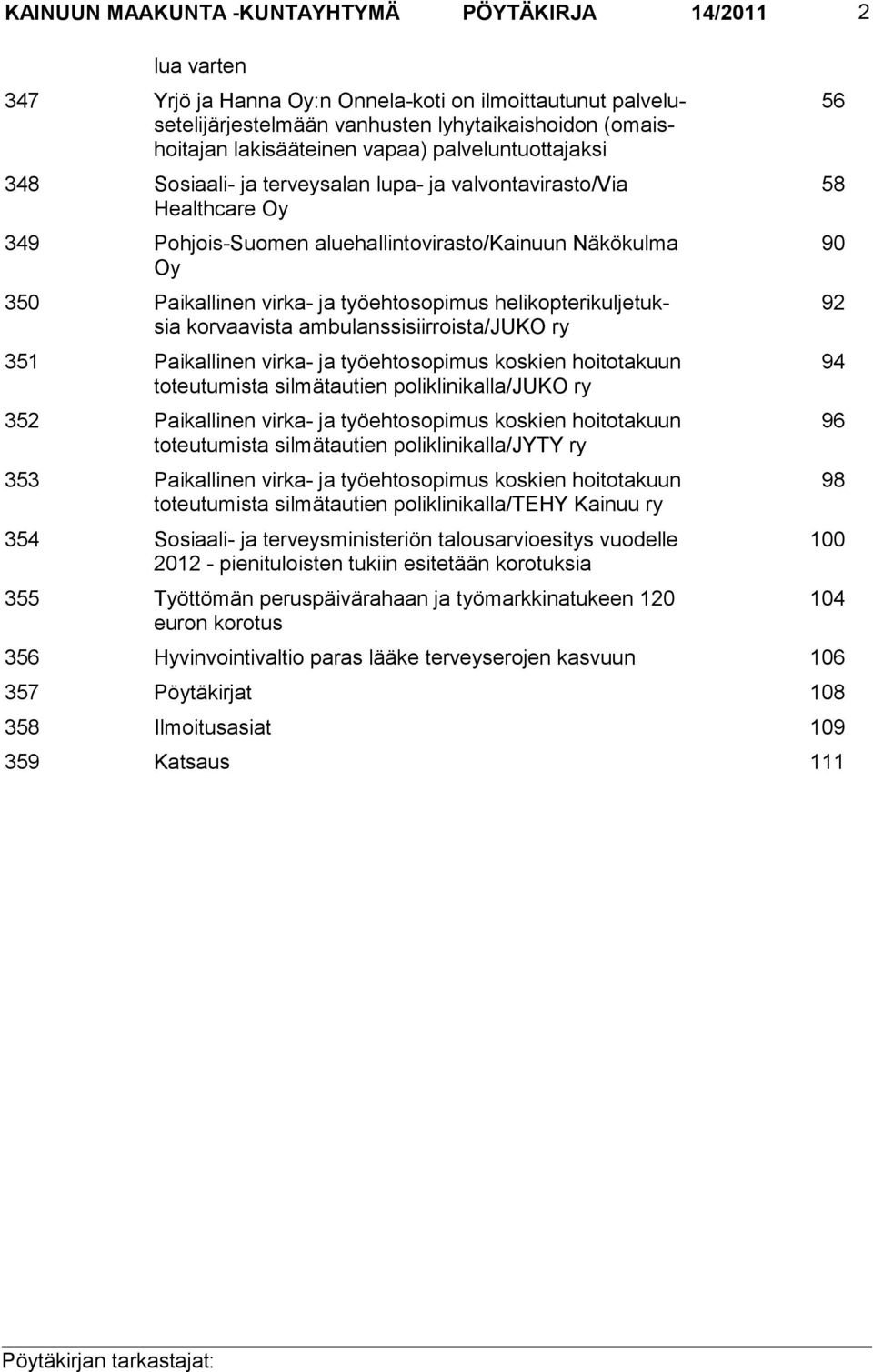 helikopterikuljetuksia korvaavista ambulanssisiirroista/juko ry 351 Paikallinen virka- ja työehtosopimus koskien hoitotakuun toteutumista silmätautien poliklinikalla/juko ry 352 Paikallinen virka- ja