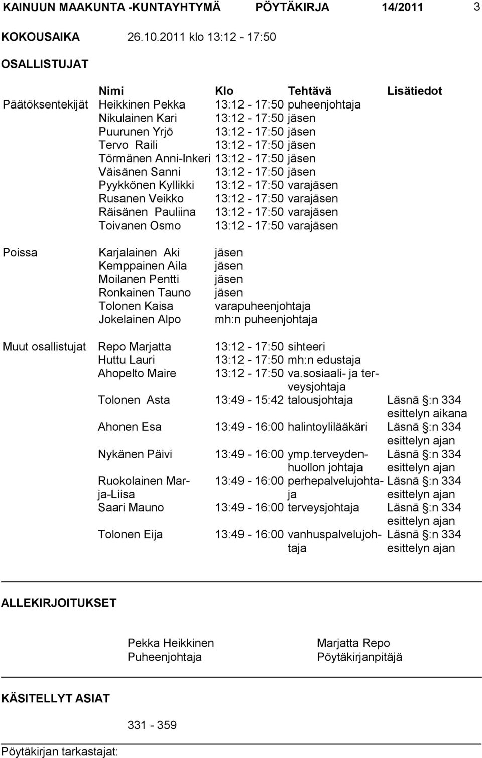 13:12-17:50 jäsen Törmänen Anni-Inkeri 13:12-17:50 jäsen Väisänen Sanni 13:12-17:50 jäsen Pyykkönen Kyllikki 13:12-17:50 varajäsen Rusanen Veikko 13:12-17:50 varajäsen Räisänen Pauliina 13:12-17:50