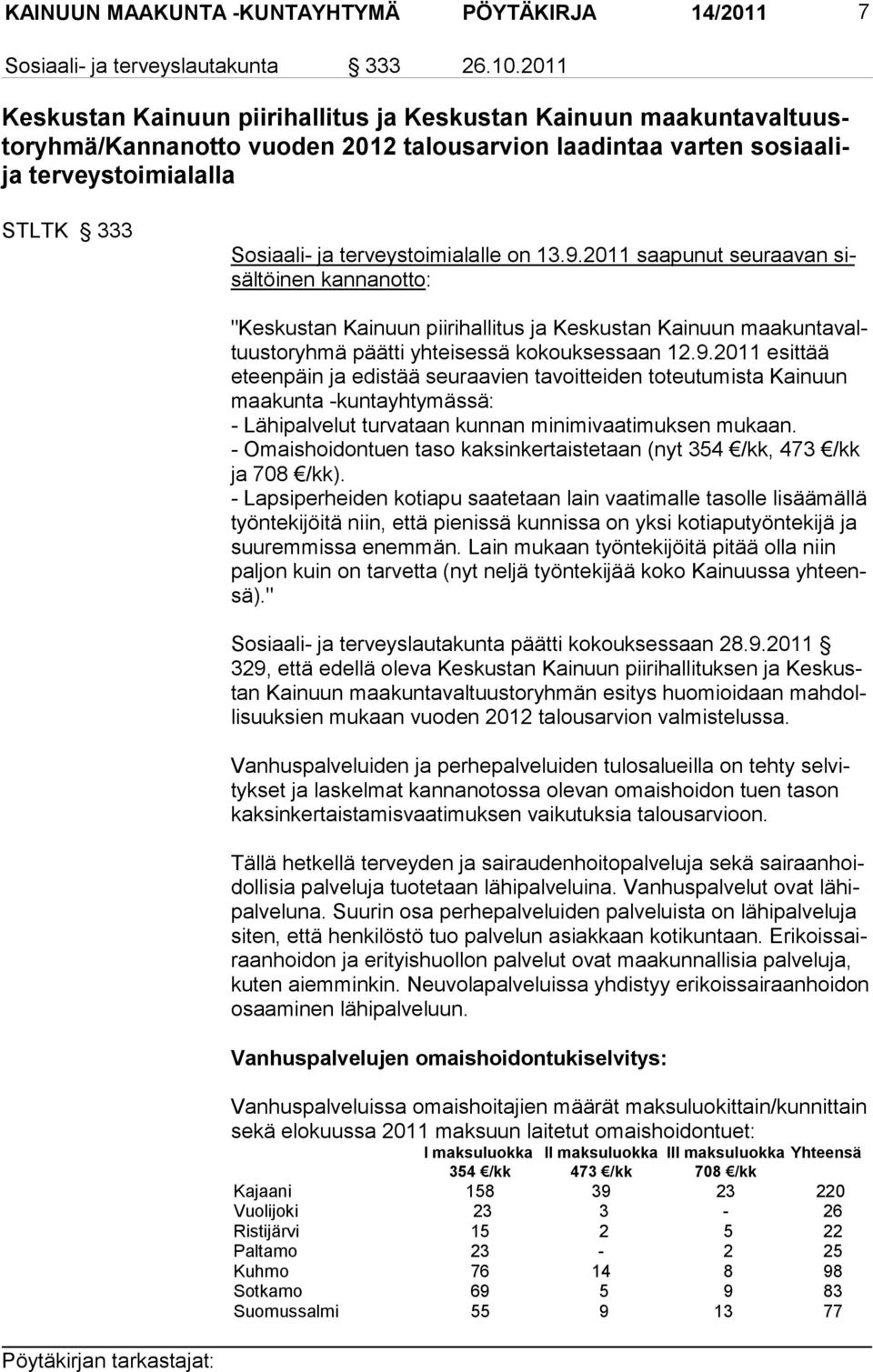 terveystoimialalle on 13.9.2011 saapunut seuraavan sisäl töi nen kan nan ot to: "Keskustan Kainuun piirihallitus ja Keskus tan Kainuun maakuntavaltuustoryhmä päätti yhtei sessä kokoukses saan 12.9.2011 esit tää eteenpäin ja edistää seuraavien tavoit teiden toteu tumista Kai nuun maakunta -kuntayhtymässä: - Lähipalvelut turvataan kunnan minimivaatimuksen mukaan.